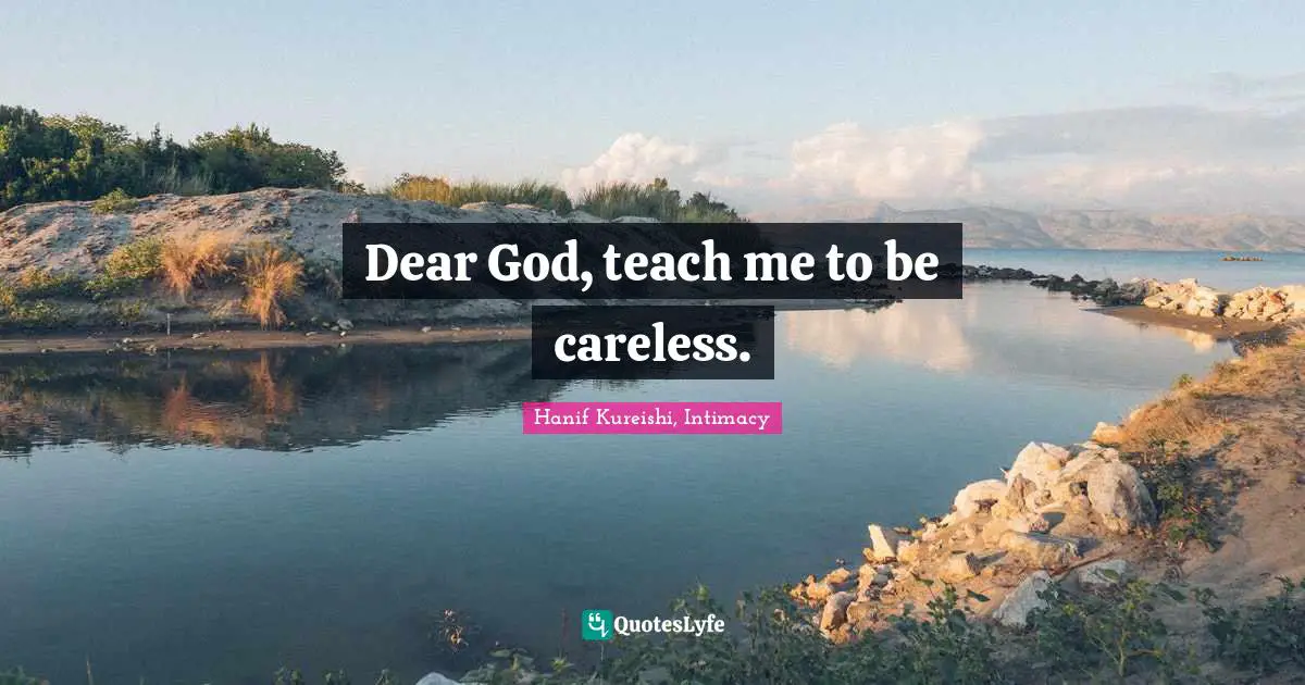 Dear God, teach me to be careless.