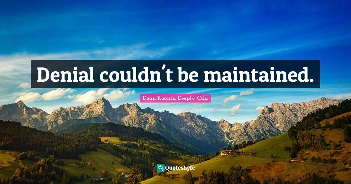 Dean Koontz, Deeply Odd Quotes: "Denial couldn't be maintained."
