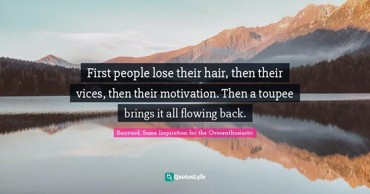 First people lose their hair, then their vices, then their motivation. Then a toupee brings it all flowing back.