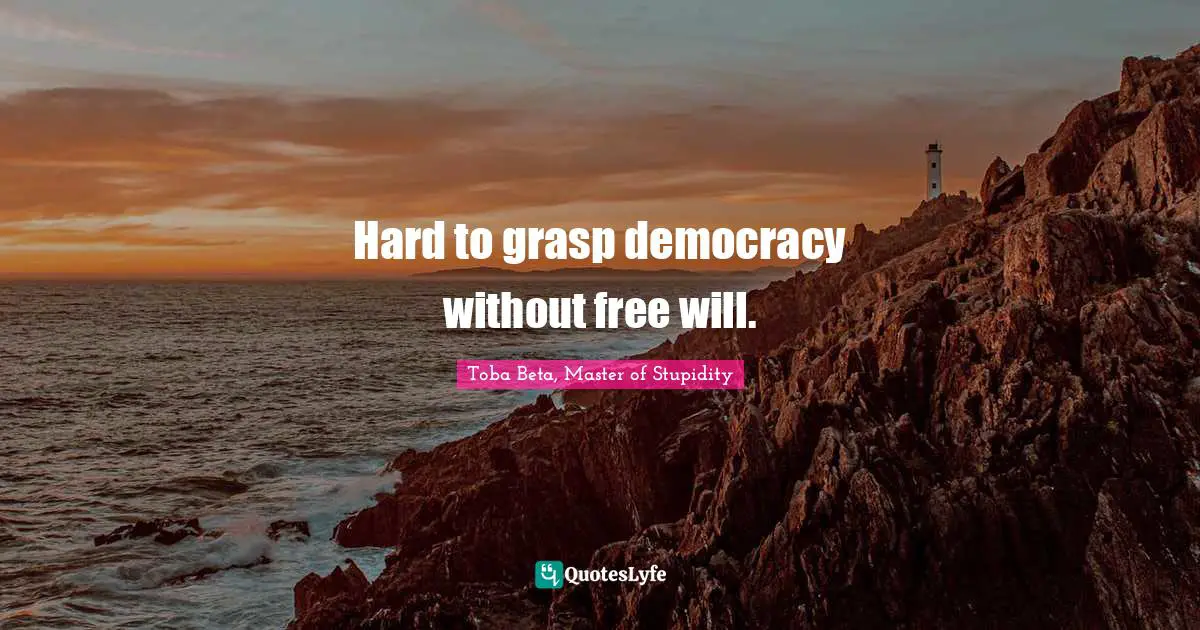 Hard to grasp democracy without free will.