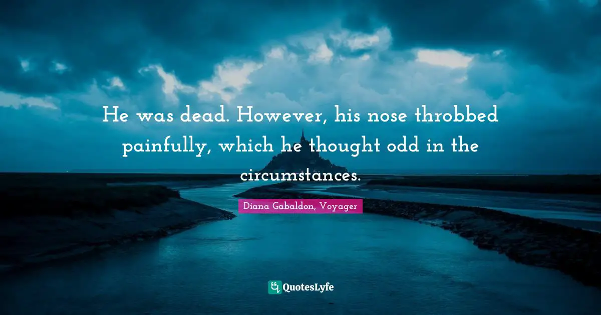 Time Travel Quotes: "He was dead. However, his nose throbbed painfully, which he thought odd in the circumstances."