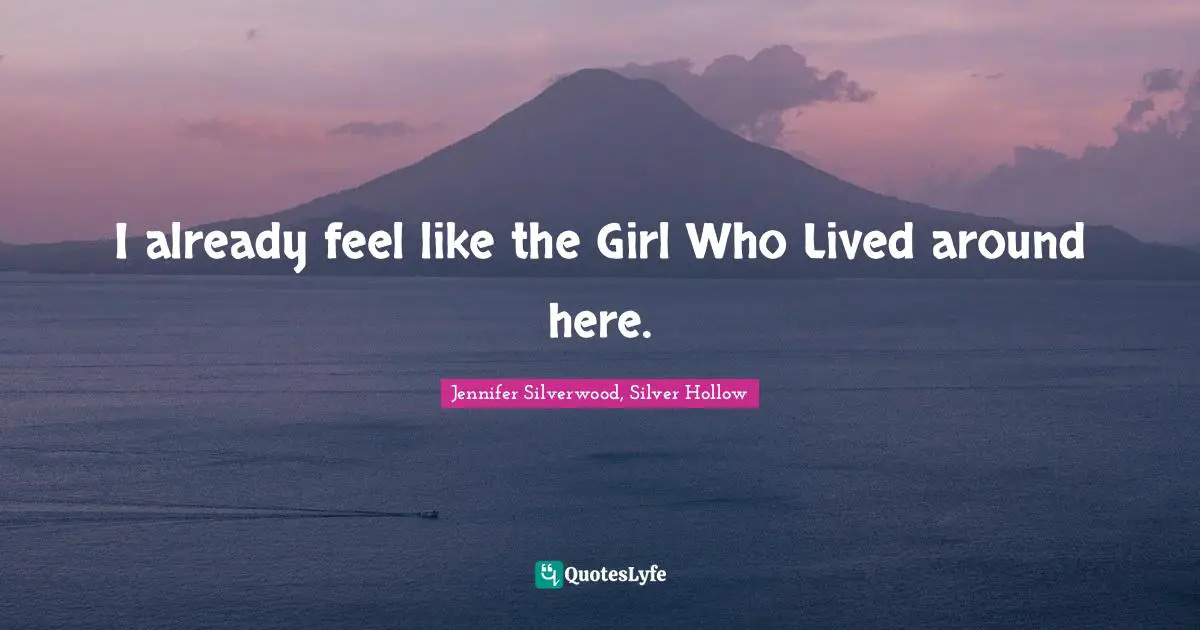 I already feel like the Girl Who Lived around here.