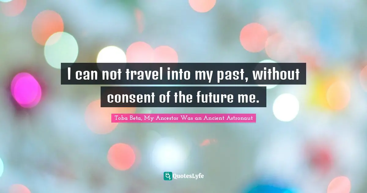I can not travel into my past, without consent of the future me.