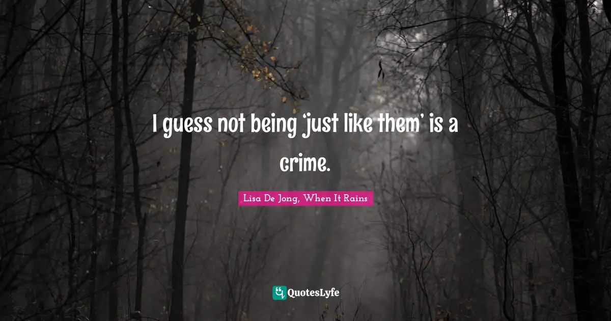 I guess not being ‘just like them’ is a crime.