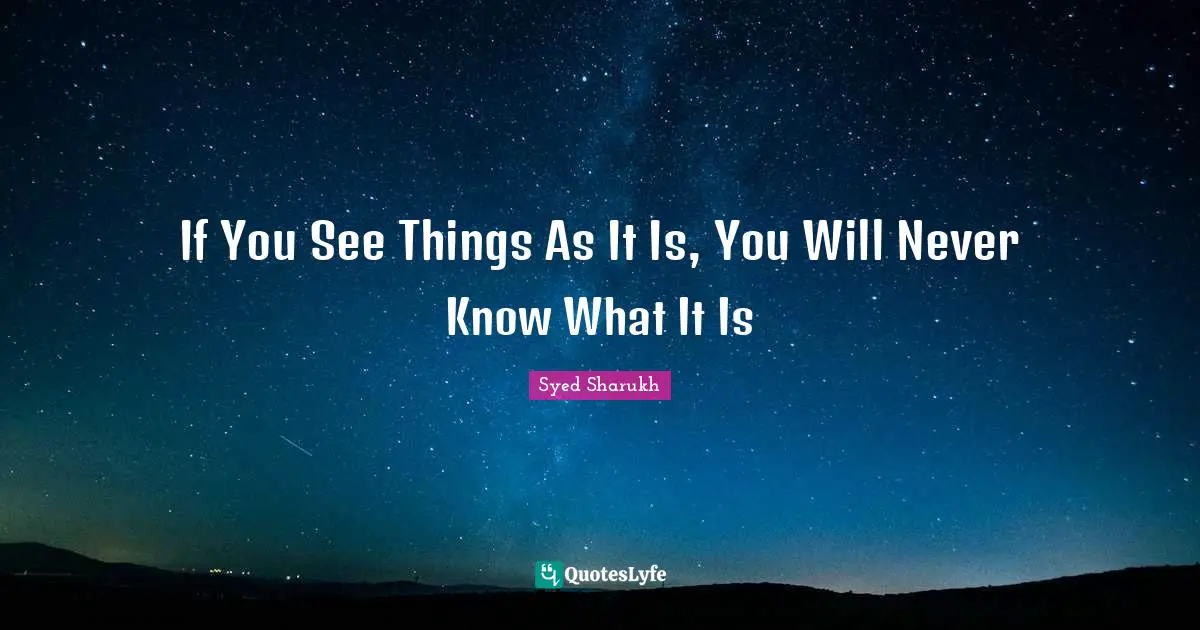 Different Perspective Quotes: "If You See Things As It Is, You Will Never Know What It Is"