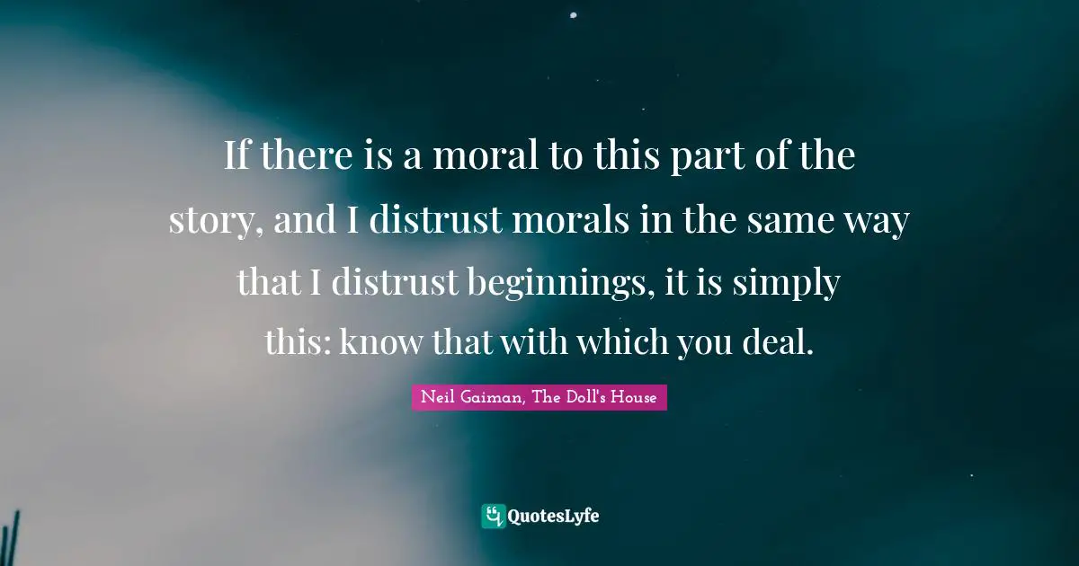 If There Is A Moral To This Part Of The Story, And I Distrust Morals I... Quote By Neil Gaiman, The Doll's House - Quoteslyfe