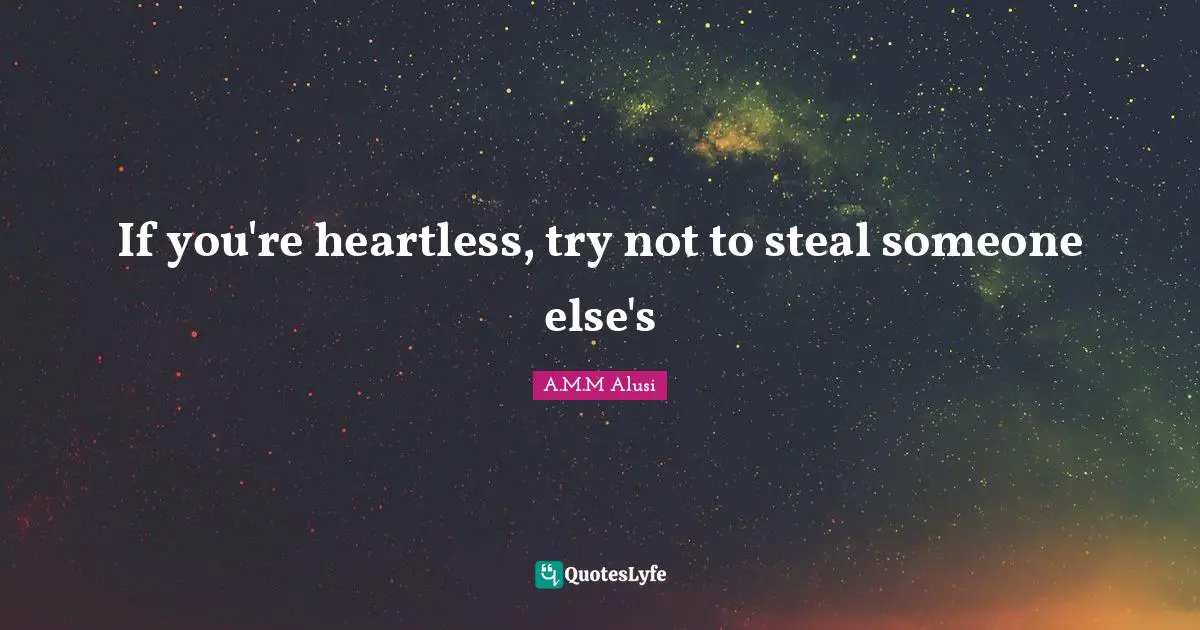 If you're heartless, try not to steal someone else's