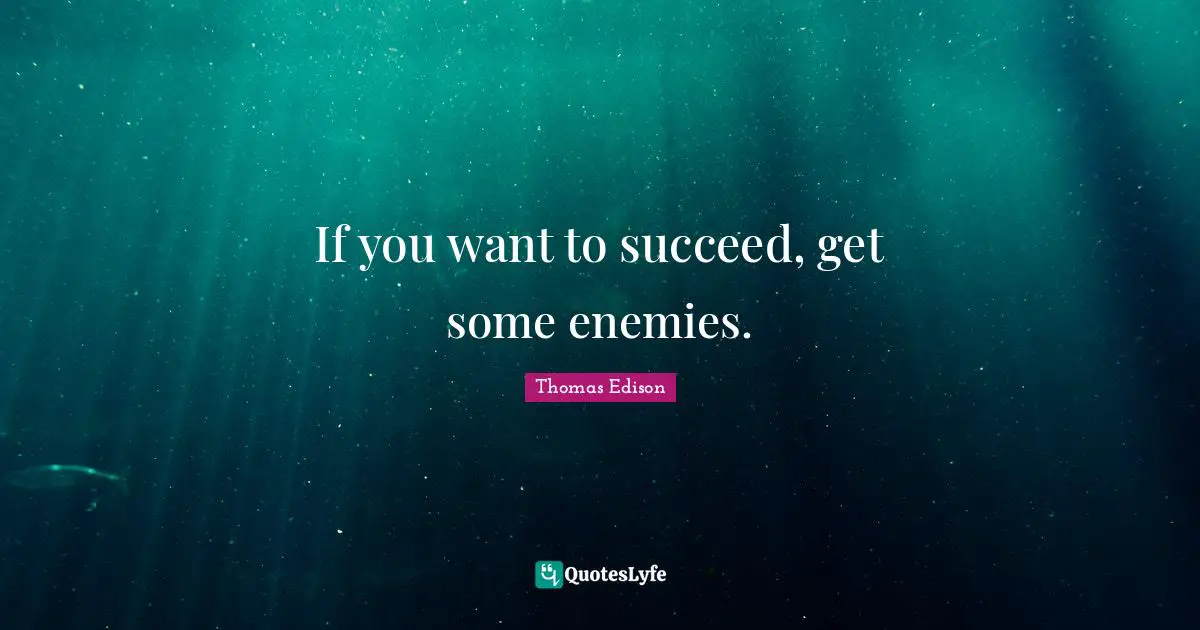 Thomas Edison Quotes: "If you want to succeed, get some enemies."