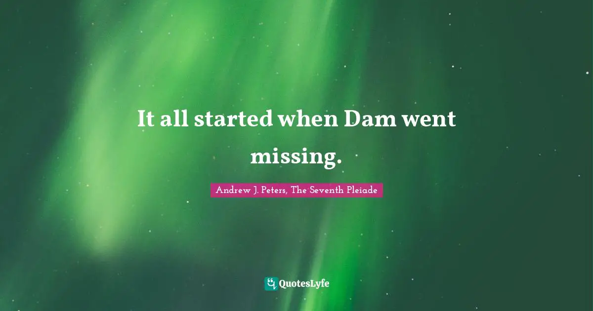 Fantasy Books Quotes: "It all started when Dam went missing."