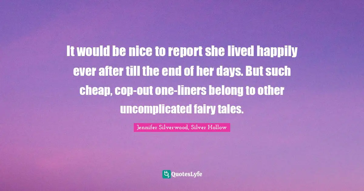 It would be nice to report she lived happily ever after till the end of her days. But such cheap, cop-out one-liners belong to other uncomplicated fairy tales.