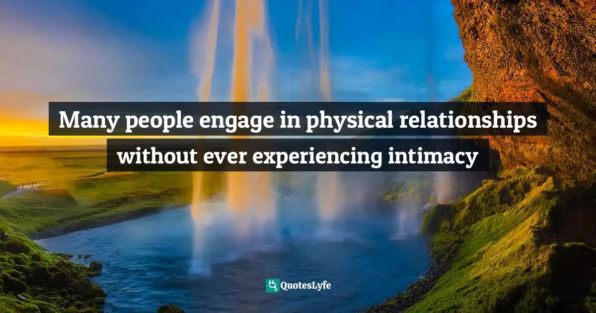 Many people engage in physical relationships without ever experiencing intimacy