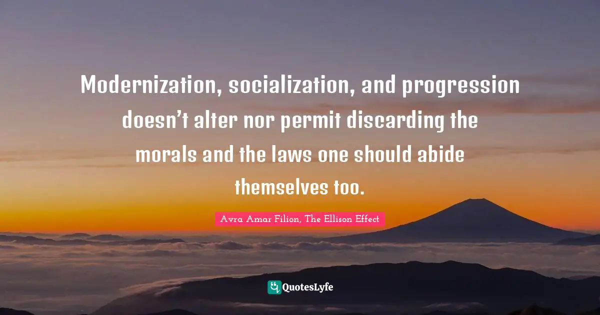 Modernization Quotes: "Modernization, socialization, and progression doesn’t alter nor permit discarding the morals and the laws one should abide themselves too."