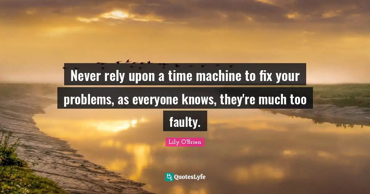 Never rely upon a time machine to fix your problems, as everyone knows, they're much too faulty.