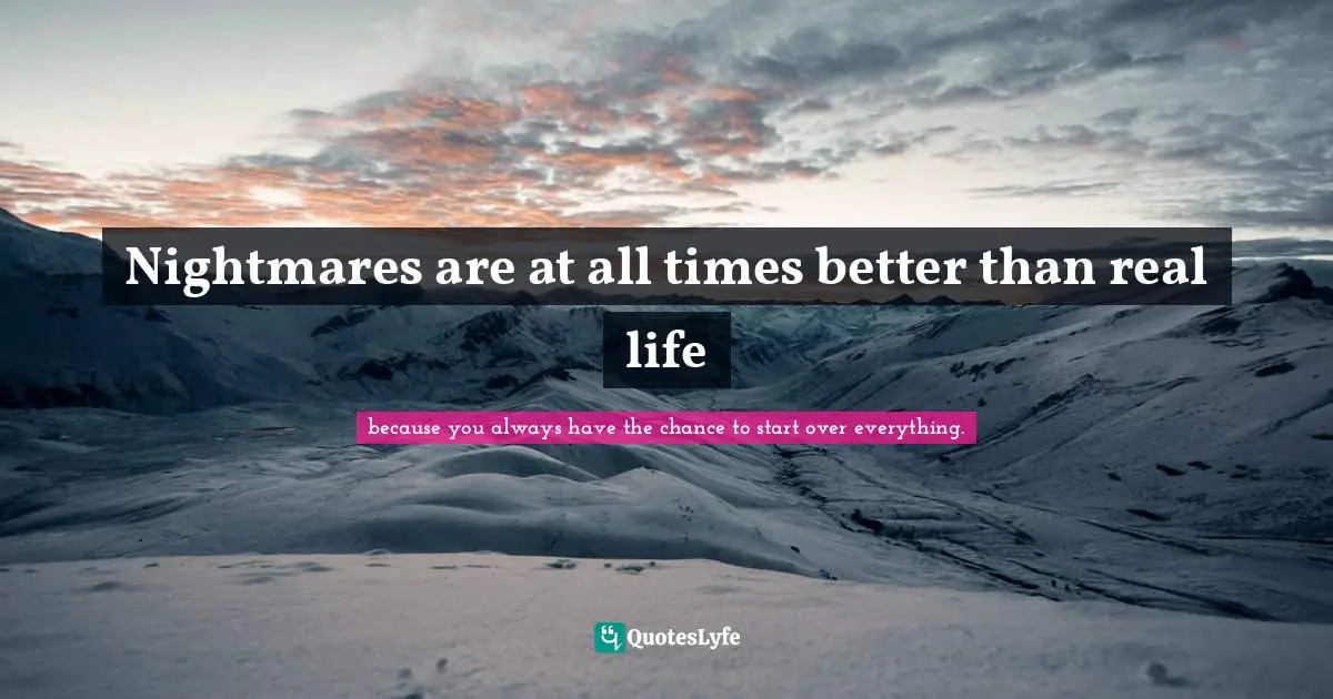 Nightmares are at all times better than real life