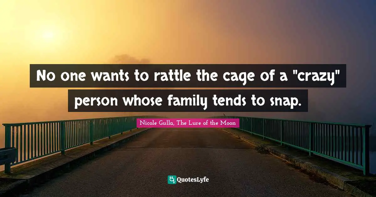 Fantasy Fiction Quotes: "No one wants to rattle the cage of a "crazy" person whose family tends to snap."
