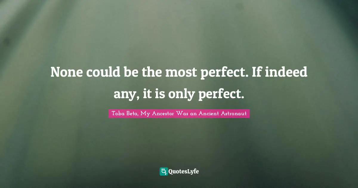 None could be the most perfect. If indeed any, it is only perfect.