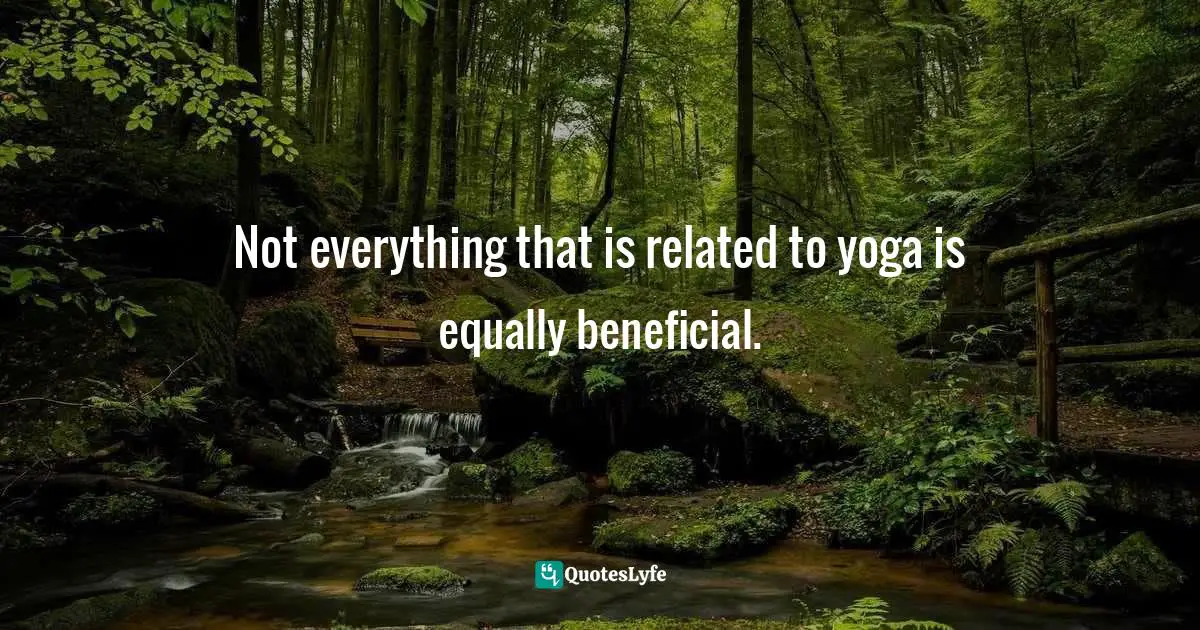 Not everything that is related to yoga is equally beneficial.