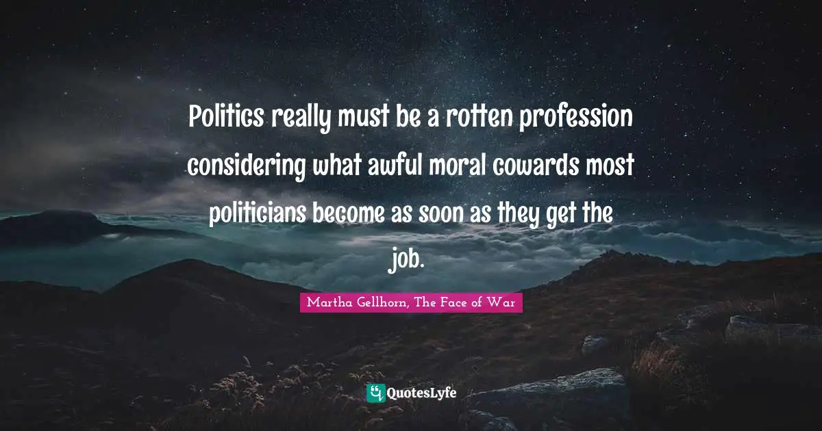 Politics really must be a rotten profession considering what awful moral cowards most politicians become as soon as they get the job.
