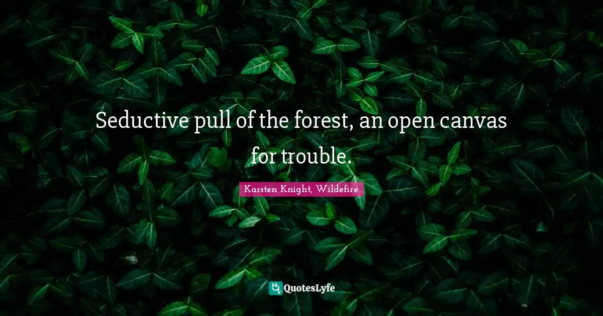 Seductive pull of the forest, an open canvas for trouble.