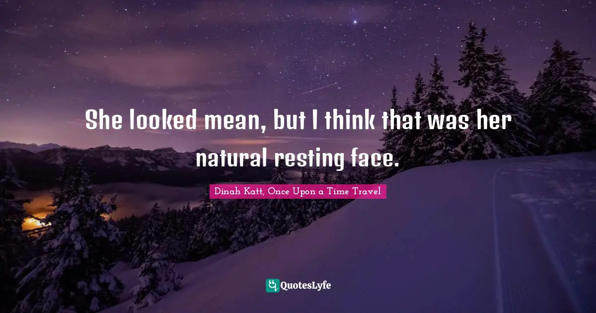 She looked mean, but I think that was her natural resting face.