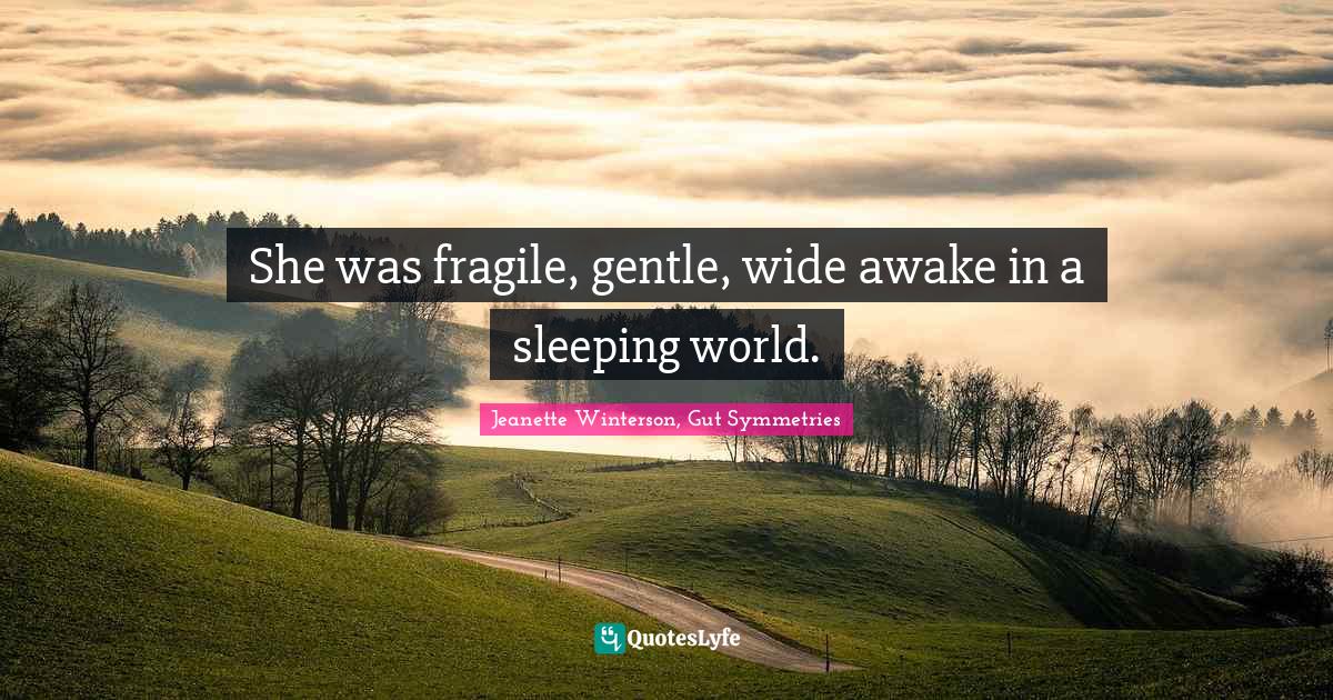 She was fragile, gentle, wide awake in a sleeping world.