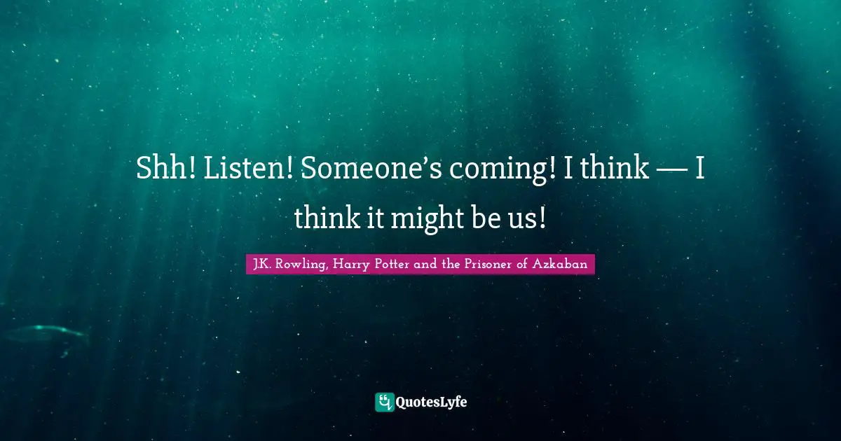 Time Travel Quotes: "Shh! Listen! Someone’s coming! I think — I think it might be us!"