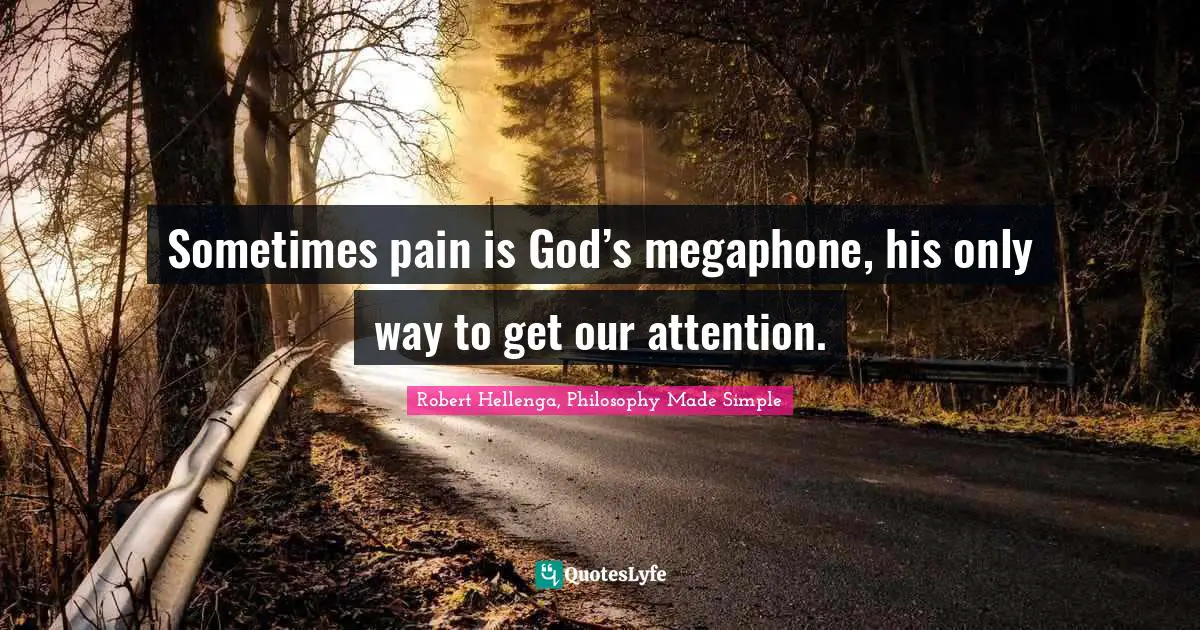 Sometimes pain is God’s megaphone, his only way to get our attention.