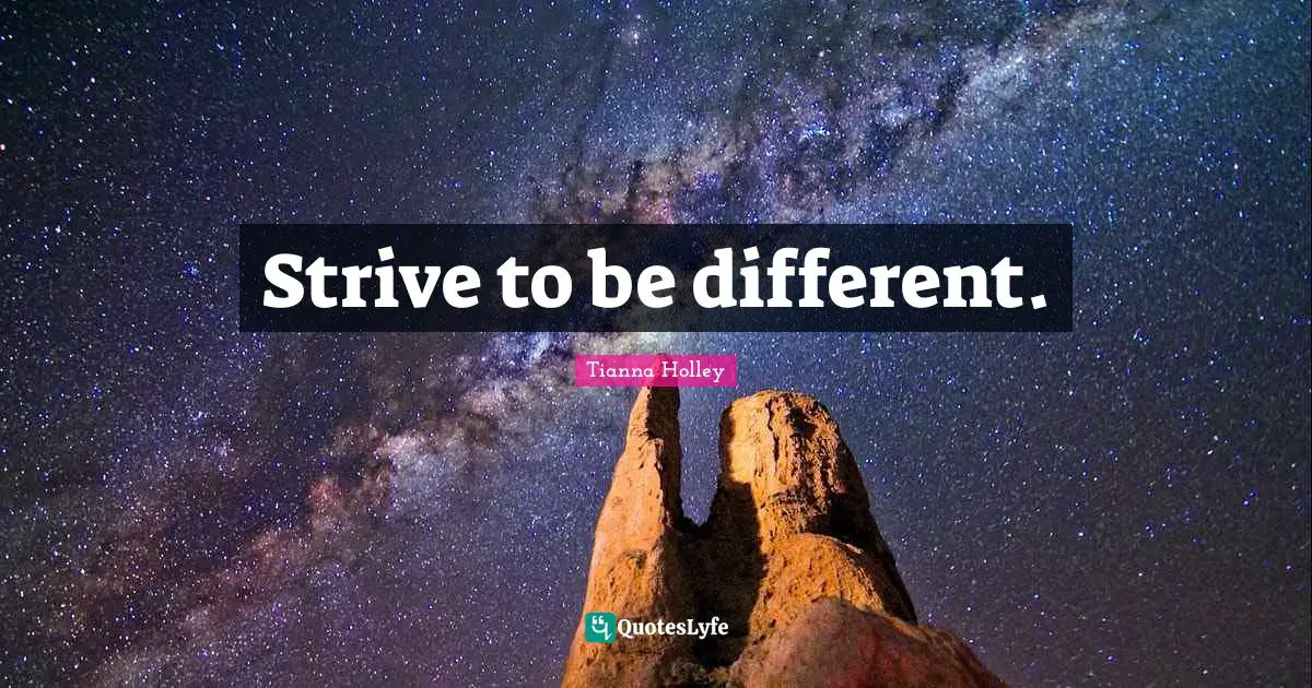 Advice For Daily Living Quotes: "Strive to be different."