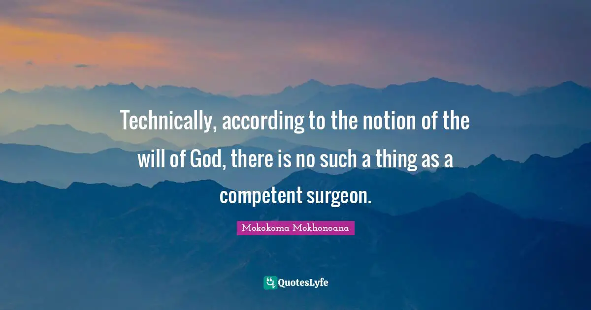 Technically, according to the notion of the will of God, there is no such a thing as a competent surgeon.