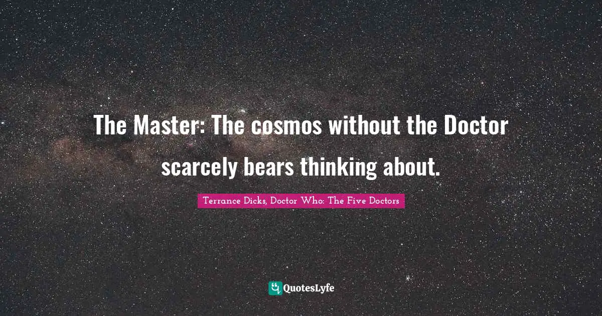 The Master: The cosmos without the Doctor scarcely bears thinking about.
