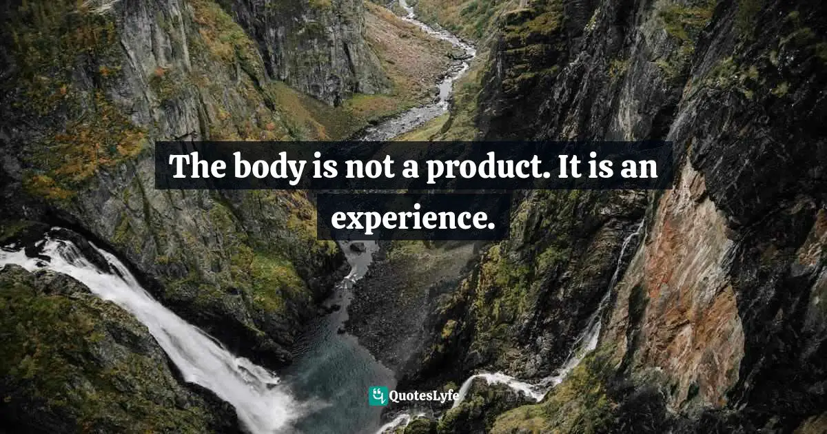 The body is not a product. It is an experience.