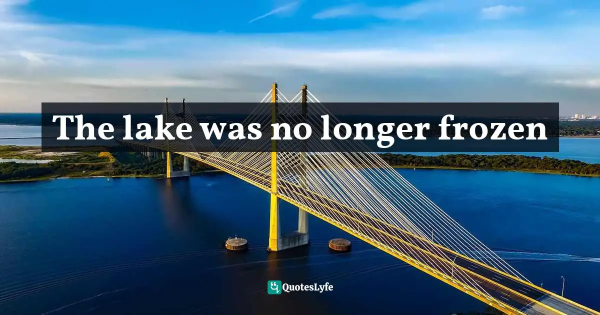 The lake was no longer frozen