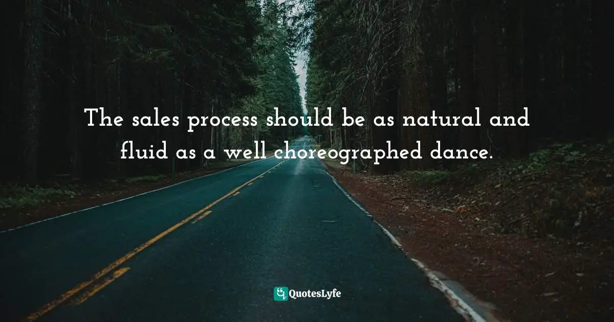 The sales process should be as natural and fluid as a well choreographed dance.