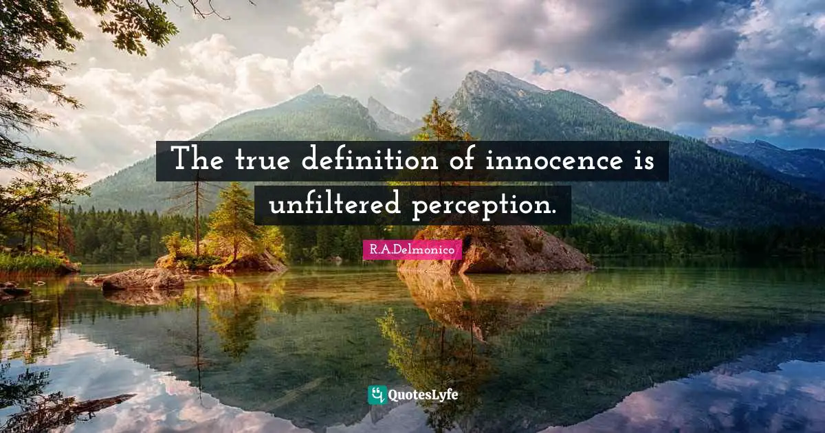 The true definition of innocence is unfiltered perception.