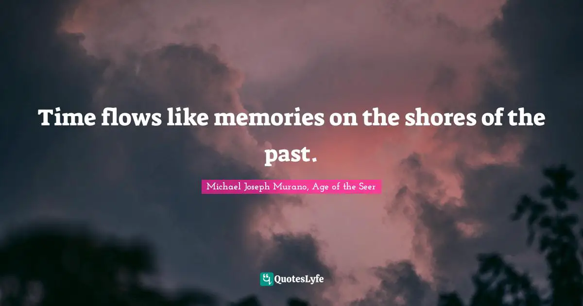 Reading Time Quotes: "Time flows like memories on the shores of the past."