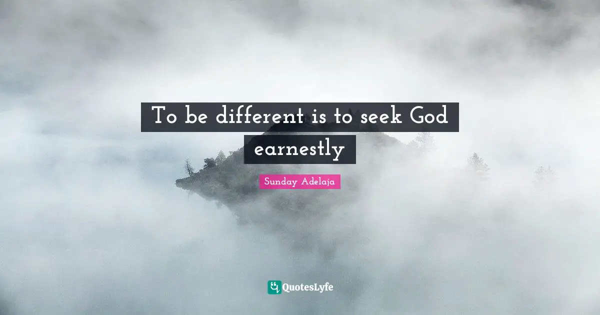 Earnestly Quotes: "To be different is to seek God earnestly"