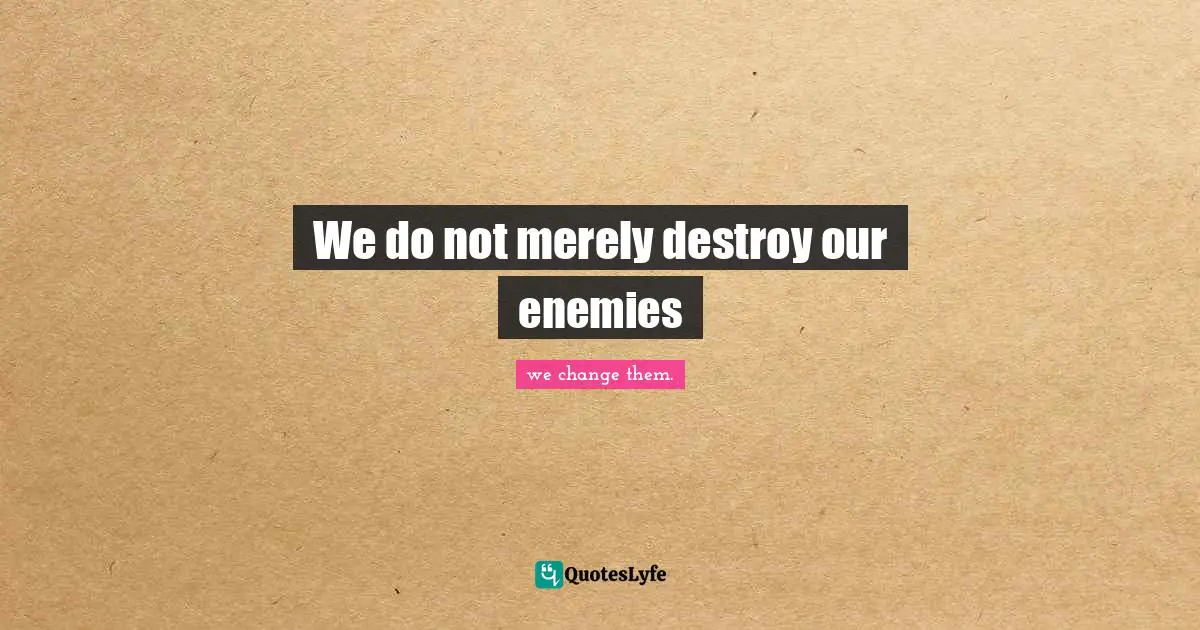 George Orwell Quotes: "We do not merely destroy our enemies"