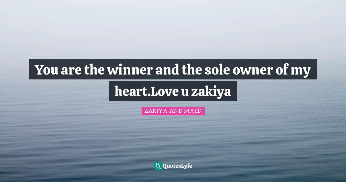 You are the winner and the sole owner of my heart.Love u zakiya