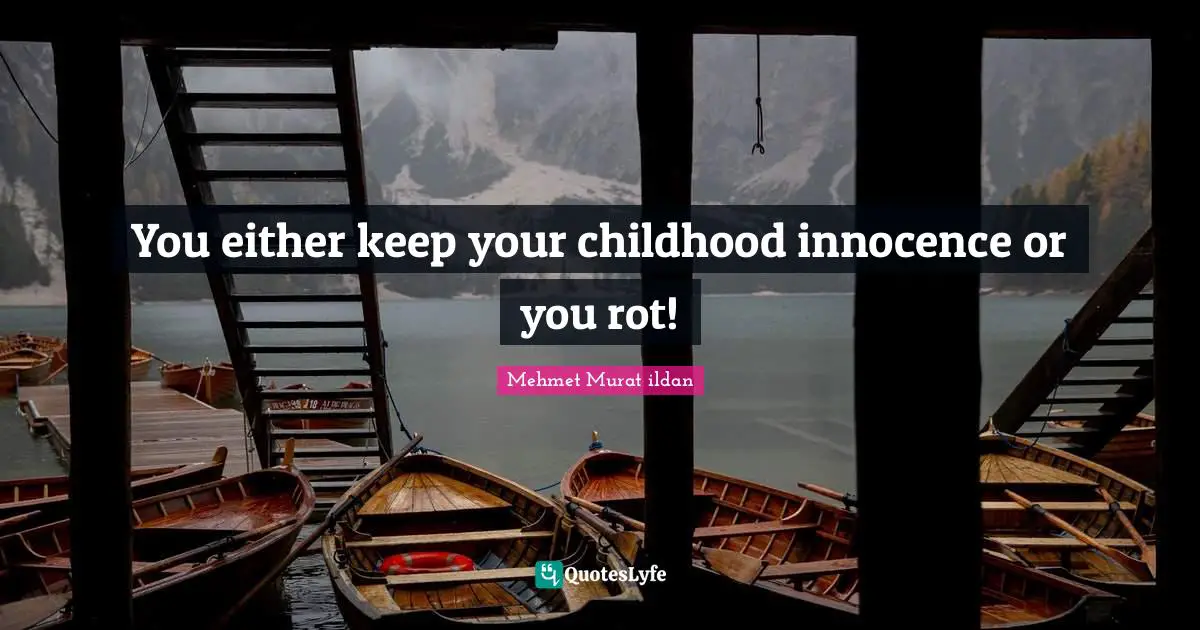 You either keep your childhood innocence or you rot!