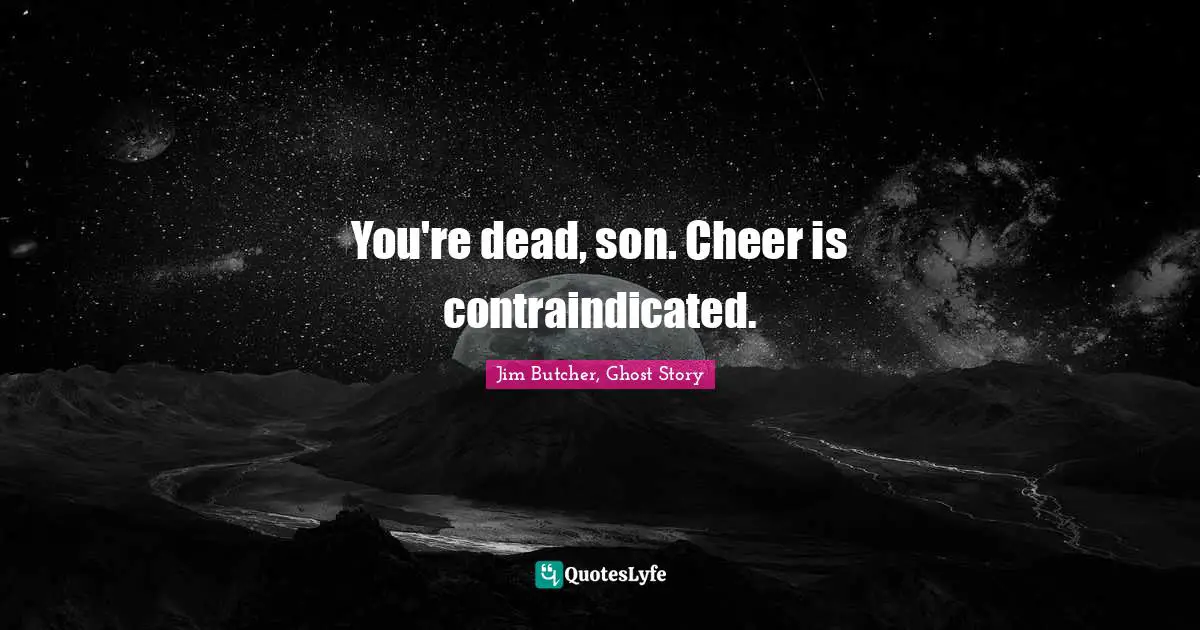 Fantasy Fiction Quotes: "You're dead, son. Cheer is contraindicated."