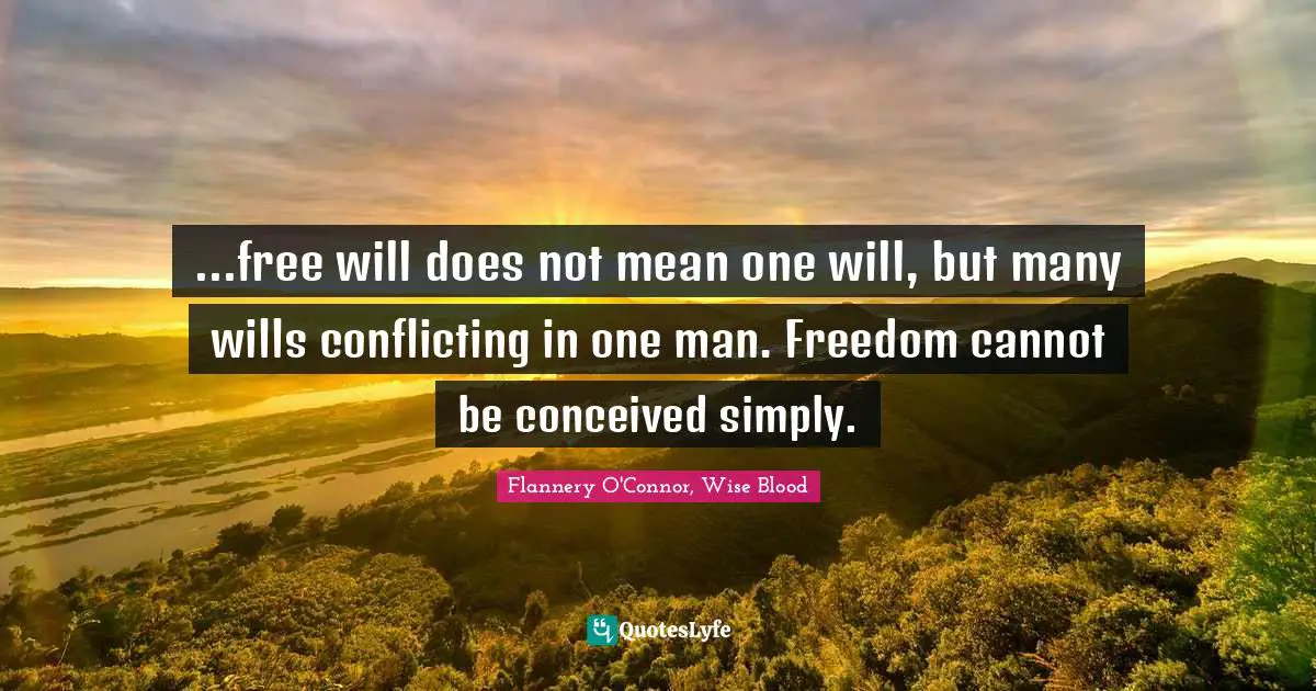 ...free will does not mean one will, but many wills conflicting in one man. Freedom cannot be conceived simply.