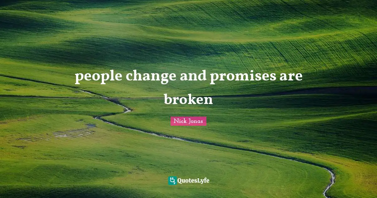 people change and promises are broken