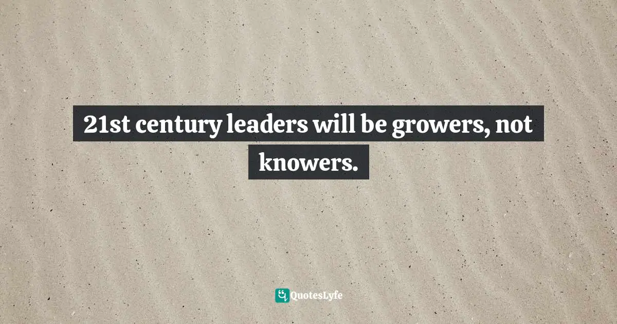 Paul Gibbons, The Science Of Successful Organizational Change: How Leaders Set Strategy, Change Behavior, And Create An Agile Culture Quotes: "21st century leaders will be growers, not knowers."