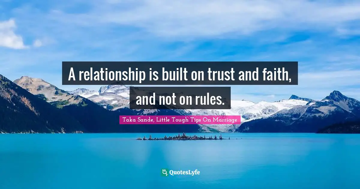A relationship is built on trust and faith, and not on rules.