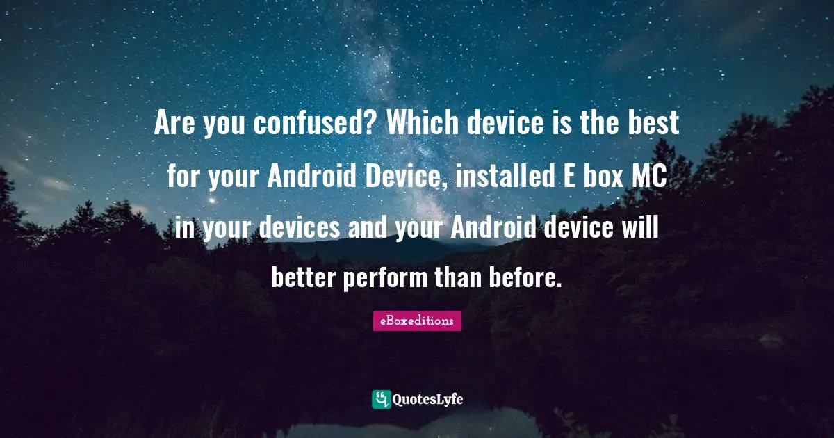 Are you confused? Which device is the best for your Android Device, installed E box MC in your devices and your Android device will better perform than before.