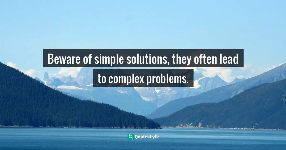 Leadership Development Quotes: "Beware of simple solutions, they often lead to complex problems."