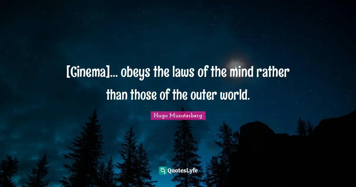 [Cinema]… obeys the laws of the mind rather than those of the outer world.