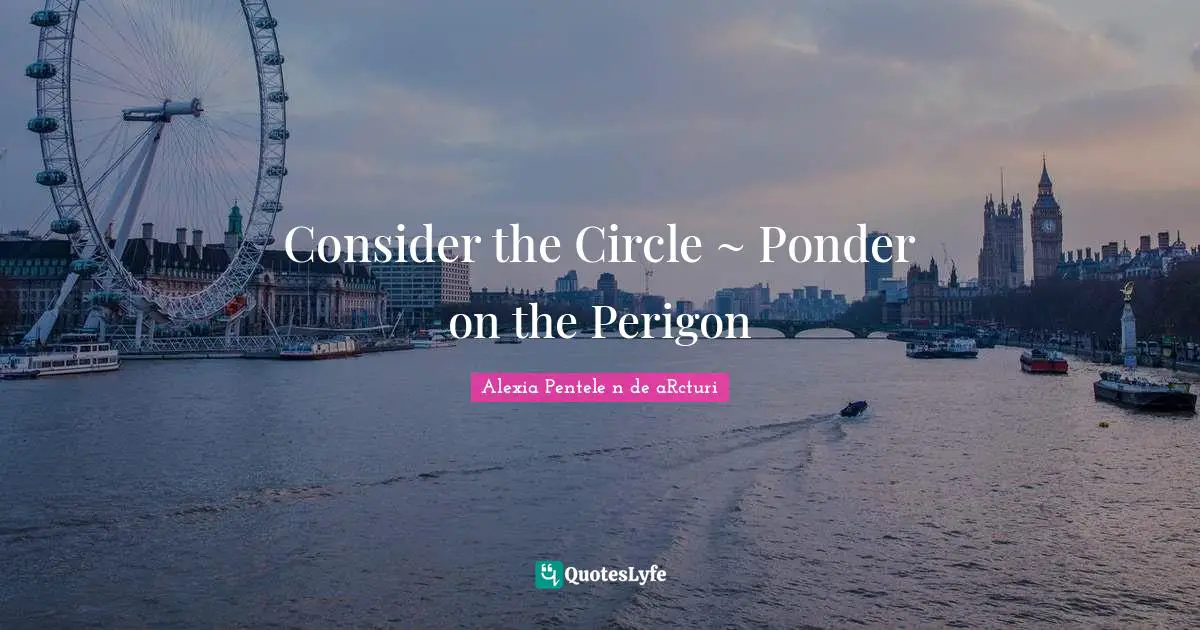 Consider the Circle ~ Ponder on the Perigon