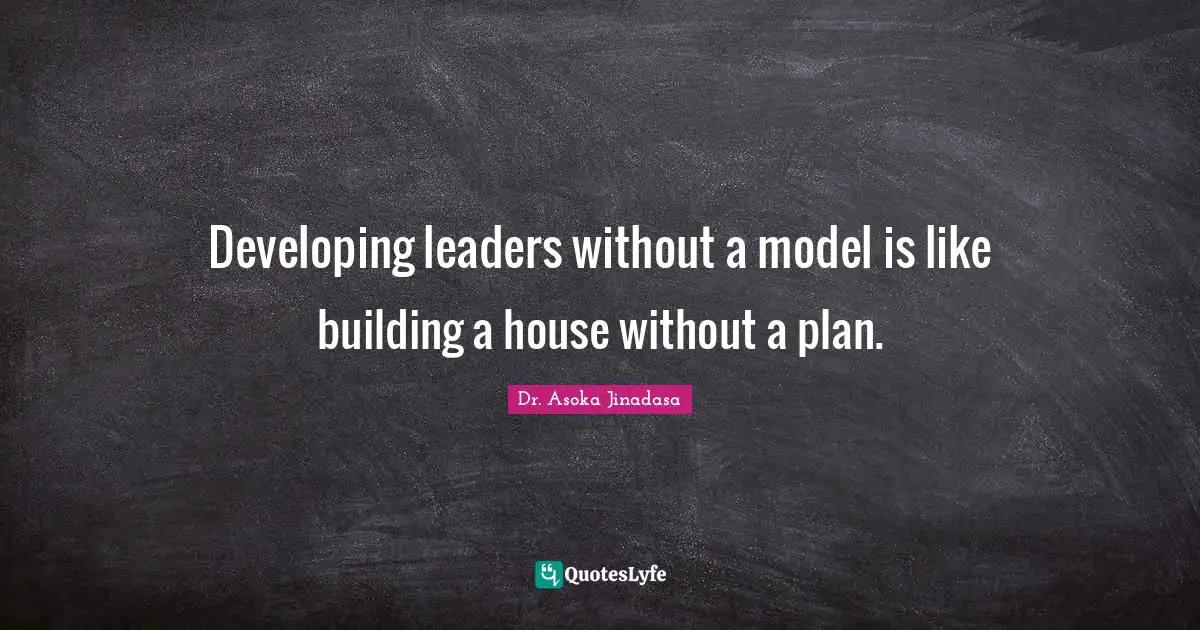 Leadership Development Quotes: "Developing leaders without a model is like building a house without a plan."