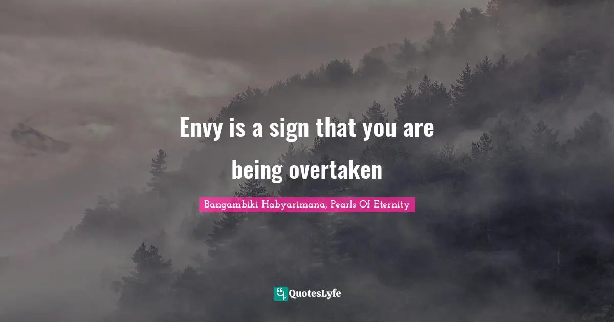 Bangambiki Habyarimana, Pearls Of Eternity Quotes: Envy is a sign that you are being overtaken